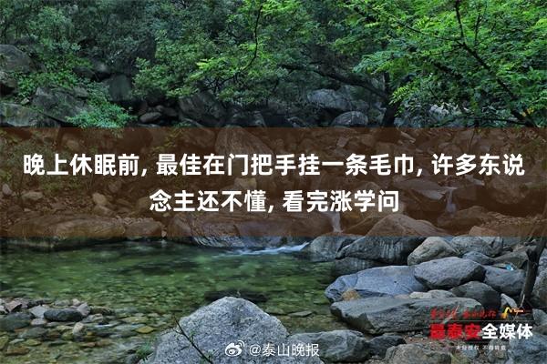 晚上休眠前, 最佳在门把手挂一条毛巾, 许多东说念主还不懂, 看完涨学问